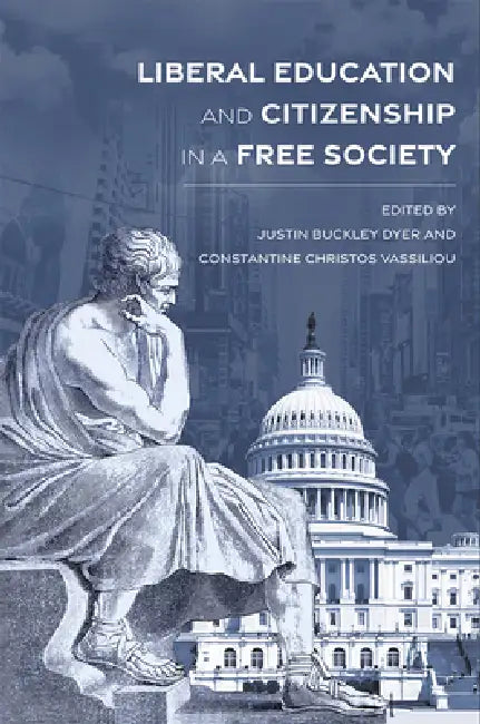 Liberal Education and Citizenship in a Free Society by Justin Buckley Dyer, Constantine Christos Vassiliou