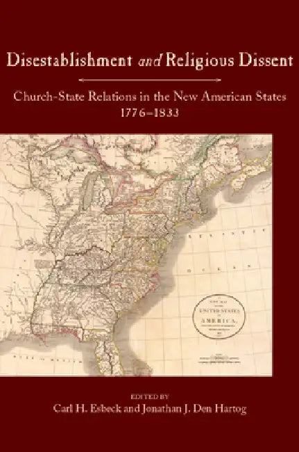 Disestablishment and Religious Dissent: Church-State Relations in the New American States, 1776-1833 by Carl H. Esbeck, Jonathan J. Den Hartog