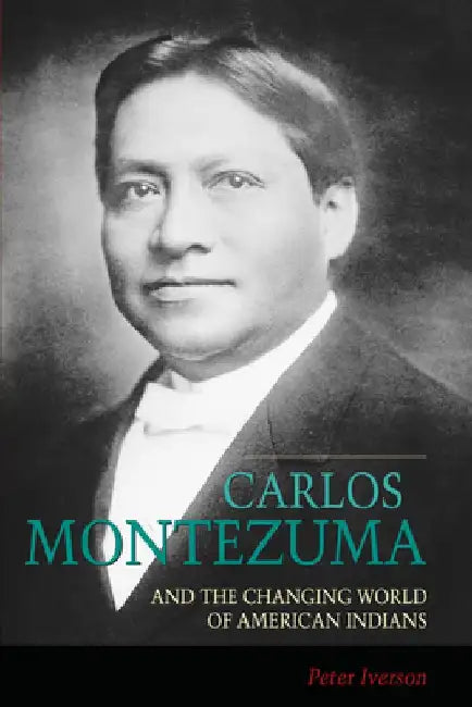 Carlos Montezuma and the Changing World of American Indians by Peter Iverson