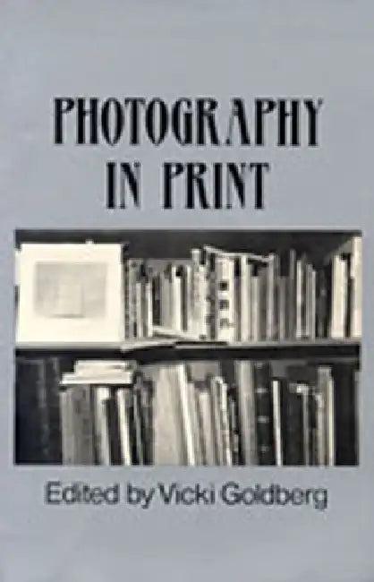 Photography in Print: Writings from 1816 to the Present by Vicki Goldberg