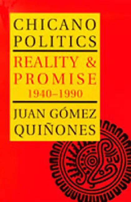 Chicano Politics: Reality and Promise 1940-1990 by Juan Gómez-Quiñones