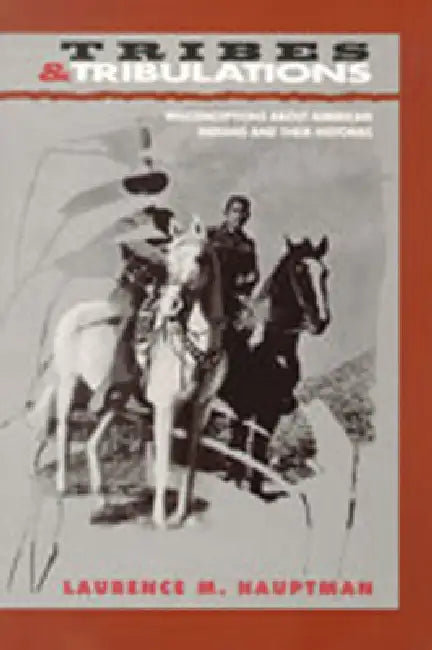 Tribes and Tribulations: Misconceptions about American Indians and Their Histories by Laurence M. Hauptman