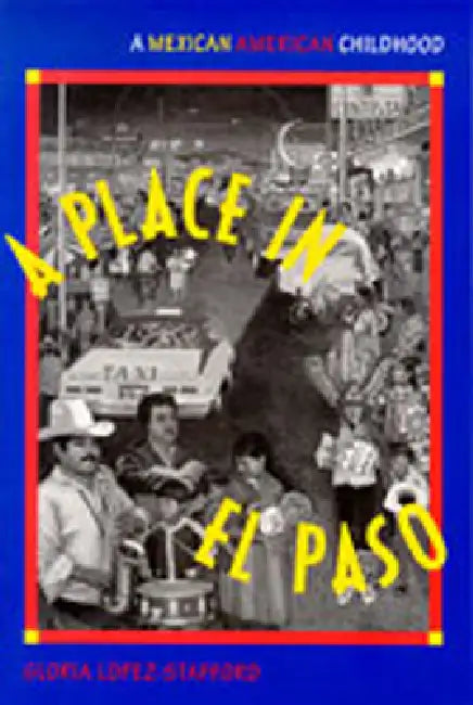 A Place in El Paso: A Mexican-American Childhood by Gloria Lopez-Stafford