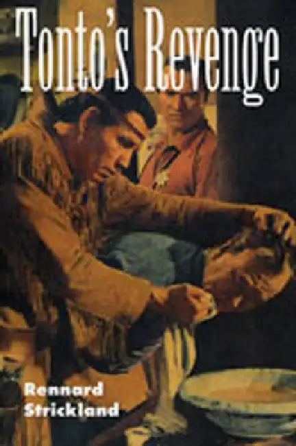 Tonto's Revenge: Reflections on American Indian Culture and Policy by Rennard Strickland, Charles F. Wilkinson
