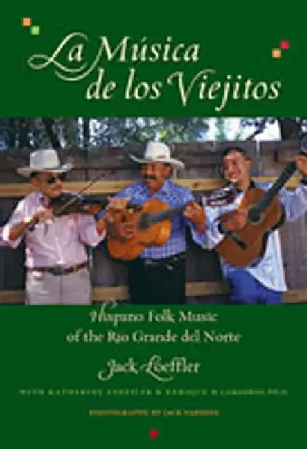 La Musica de Los Viejitos: Hispano Folk Music of the Rio Grande del Norte by Jack Loeffler