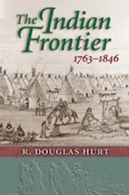 The Indian Frontier 1763-1846 by R. Douglas Hurt