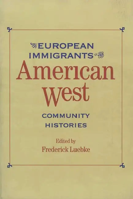 European Immigrants in the American West: Community Histories by Frederick C. Luebke
