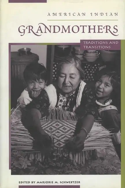 American Indian Grandmothers: Traditions and Transitions by Marjorie M. Schweitzer