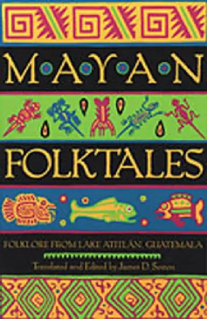 Mayan Folktales: Folklore from Lake Atitlan, Guatemala by James D. Sexton