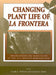 Changing Plant Life of La Frontera: Observations on Vegetation in the U.S./Mexico Borderlands by Grady L. Webster, Conrad J. Bahre