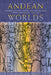 Andean Worlds: Indigenous History, Culture, and Consciousness under Spanish Rule, 1532-1825 by Andrien J. Kenneth