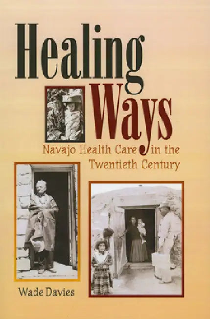 Healing Ways: Navajo Health Care in the Twentieth Century by Wade Davies