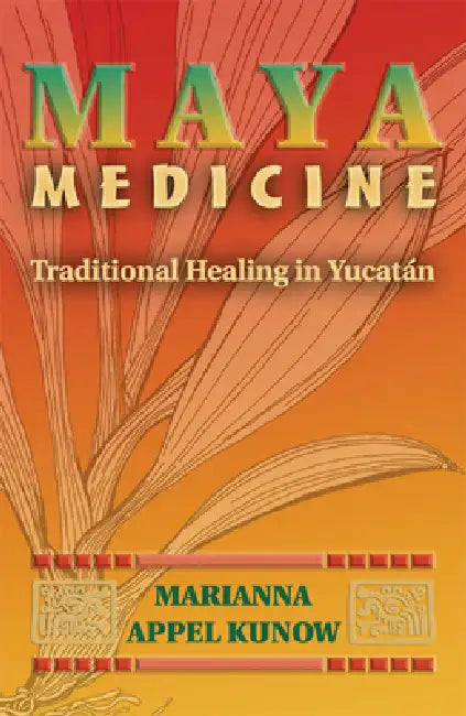 Maya Medicine: Traditional Healing in Yucat N by Marianna Appel Kunow