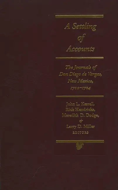 A Settling of Accounts: The Journals of Don Diego de Vargas, New Mexico, 1700-1704 by John L. Kessell, Rick Hendricks, Meredith D. Dodge