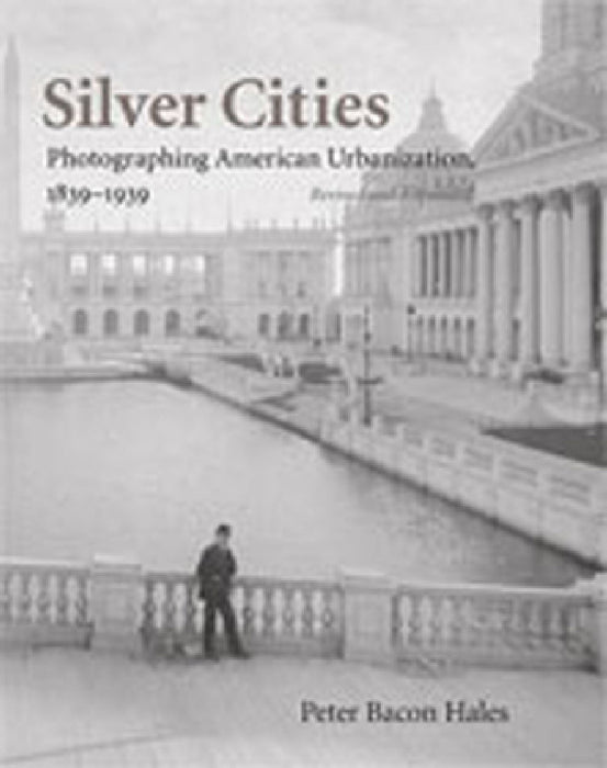 Silver Cities: Photographing American Urbanization, 1839-1939 by Peter Bacon Hales