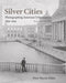 Silver Cities: Photographing American Urbanization, 1839-1939 by Peter Bacon Hales