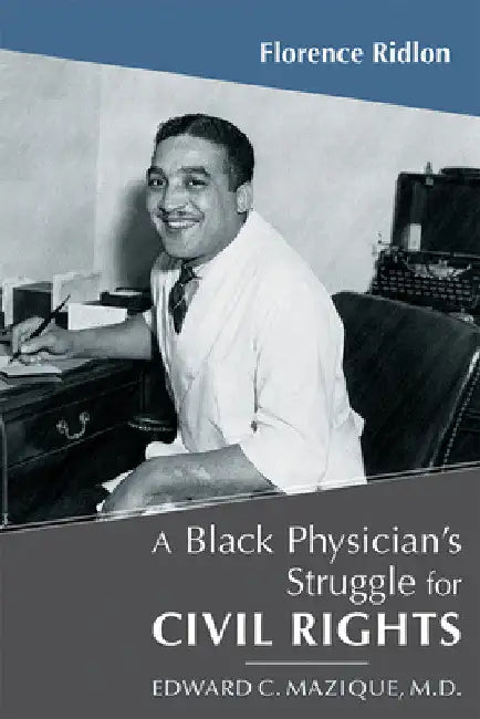 Black Physician's Struggle for Civil Rights: Edward C. Mazique, M.D. by Florence Ridlon