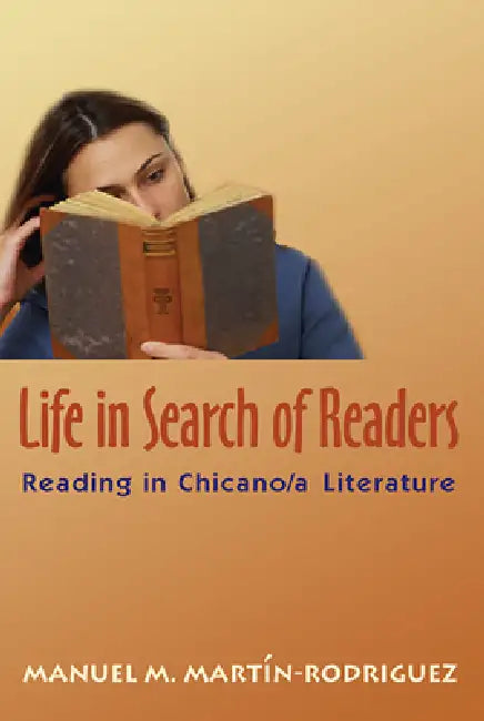 Life in Search of Readers: Reading (In) Chicano/A Literature by Manuel M. Martín-Rodríguez