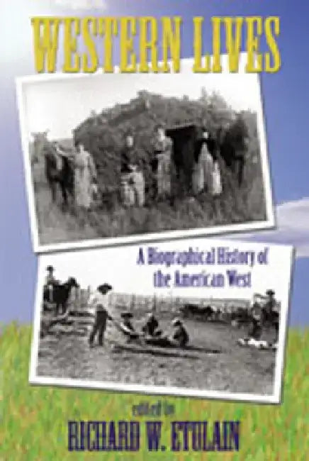 Western Lives: A Biographical History of the American West by Richard W. Etulain