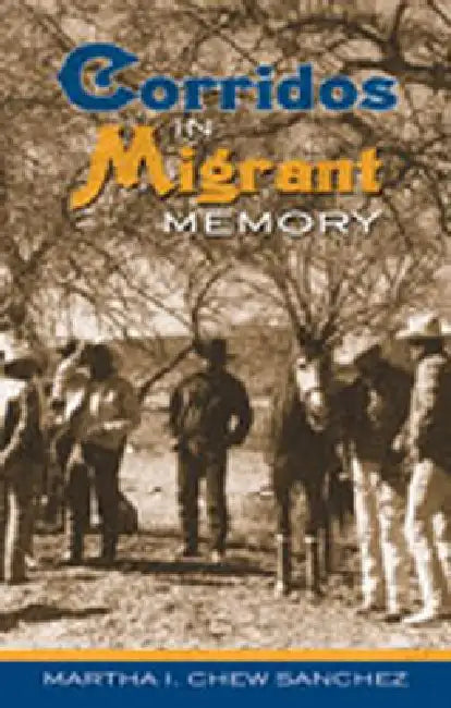 Corridos in Migrant Memory by Martha I. Chew Sánchez