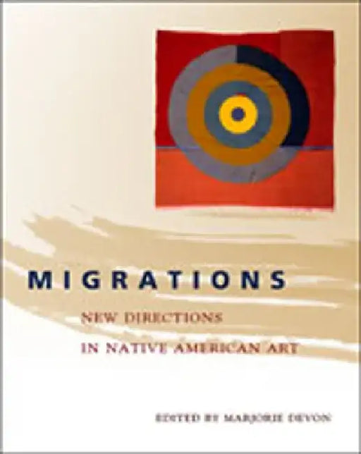 Migrations: New Directions in Native American Art by Marjorie Devon