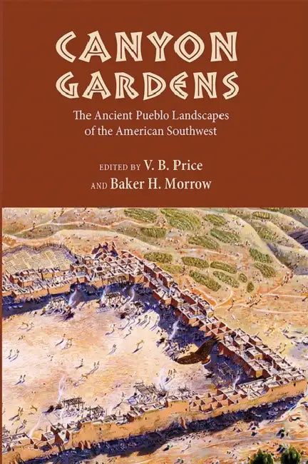 Canyon Gardens: The Ancient Pueblo Landscapes of the American Southwest by V. B. Price, Baker H. Morrow