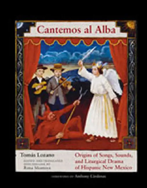 Cantemos Al Alba: Origins of Songs, Sounds, and Liturgical Drama of Hispanic New Mexico [With CD] by Tomás Lozano, Rima Montoya