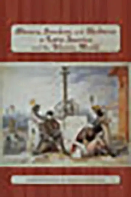 Slavery, Freedom, and Abolition in Latin America and the Atlantic World by Christopher Schmidt-Nowara