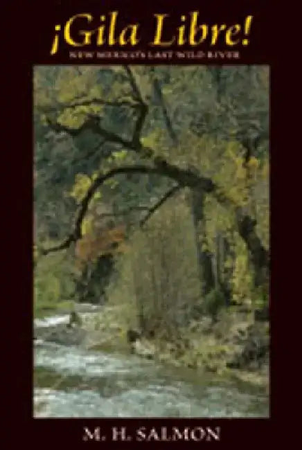 Gila Libre!: New Mexico's Last Wild River by M. H. Salmon