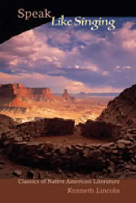 Speak Like Singing: Classics of Native American Literature by Kenneth Lincoln