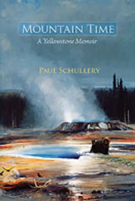 Mountain Time: A Yellowstone Memoir by Paul Schullery