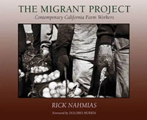 The Migrant Project: Contemporary California Farm Workers by Rick Nahmias