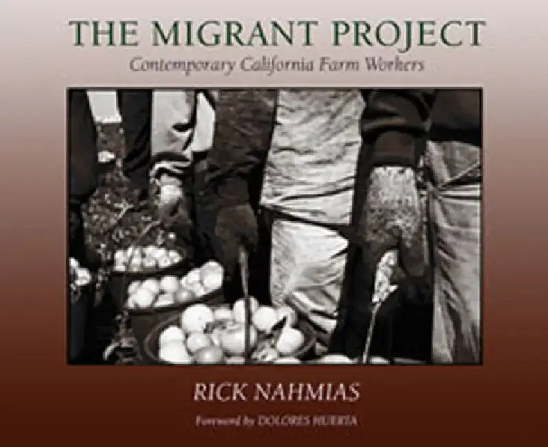 The Migrant Project: Contemporary California Farm Workers by Rick Nahmias