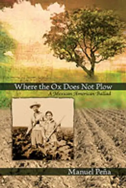 Where the Ox Does Not Plow: A Mexican American Ballad by Manuel Pena