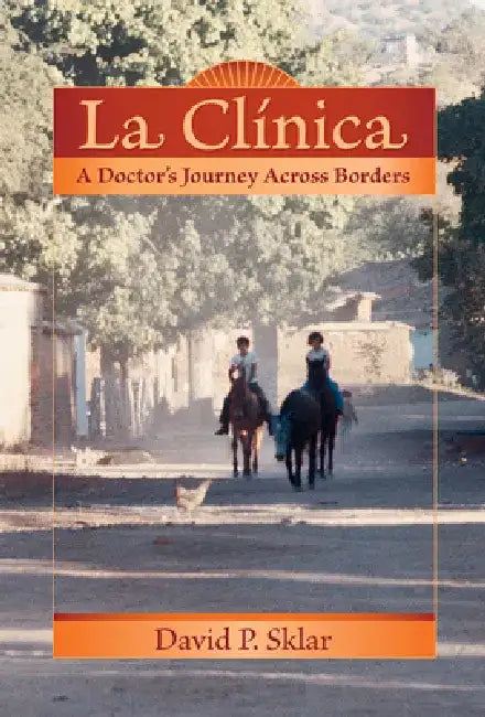 La Clinica: A Doctor's Journey Across Borders by David P. Sklar