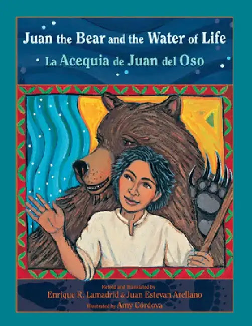 Juan the Bear and the Water of Life: La Acequia de Juan del Oso by Enrique R. Lamadrid