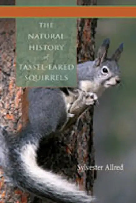 The Natural History of Tassel-Eared Squirrels by Sylvester Allred