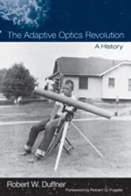 The Adaptive Optics Revolution: A History by Robert W. Duffner