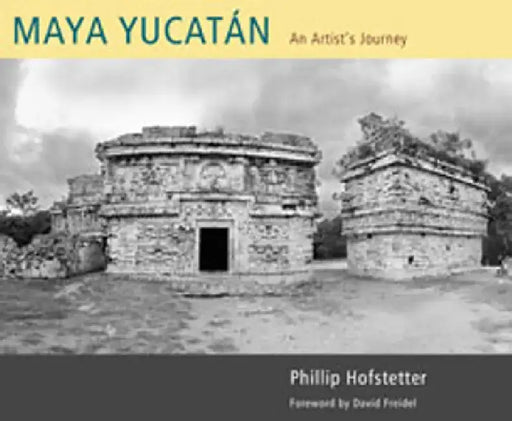 Maya Yucatan: An Artist's Journey by Phillip Hofstetter