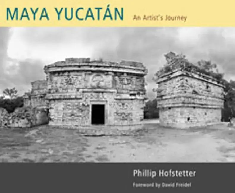 Maya Yucatan: An Artist's Journey by Phillip Hofstetter