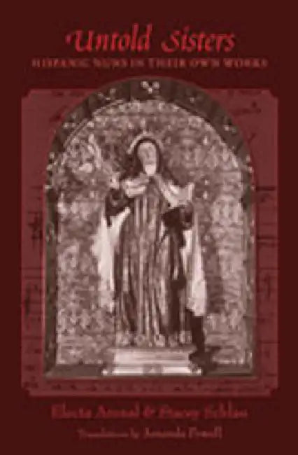 Untold Sisters: Hispanic Nuns in Their Own Works by Electa Arenal, Stacey Schlau, Amanda Powell