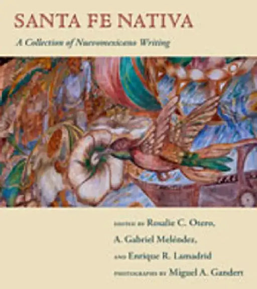 Santa Fe Nativa: A Collection of Nuevomexicano Writing by Rosalie C. Otero