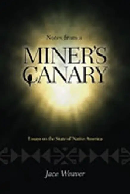 Notes from a Miner's Canary: Essays on the State of Native America by Jace Weaver