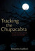 Tracking the Chupacabra: The Vampire Beast in Fact, Fiction, and Folklore by Benjamin Radford