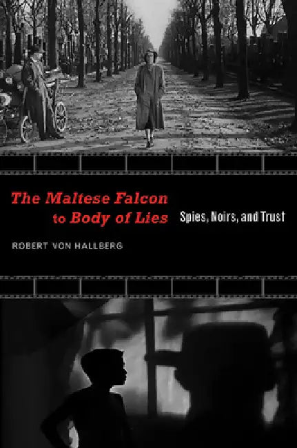 The Maltese Falcon to Body of Lies: Spies, Noirs, and Trust by Robert Von Hallberg