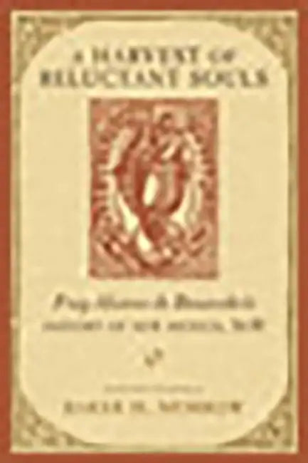 Harvest of Reluctant Souls: Fray Alonso de Benavides's History of New Mexico, 1630 by Baker H. Morrow