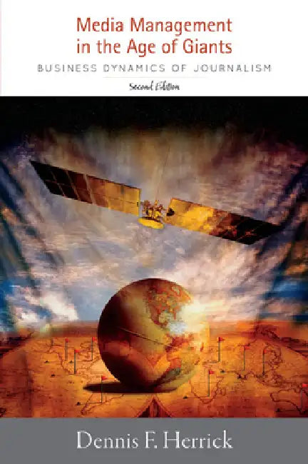 Media Management in the Age of Giants: Business Dynamics of Journalism, Second Edition by Dennis F. Herrick