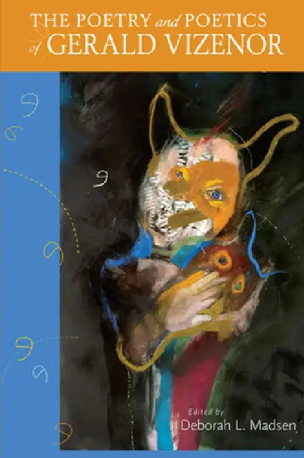 The Poetry and Poetics of Gerald Vizenor by Deborah L. Madsen