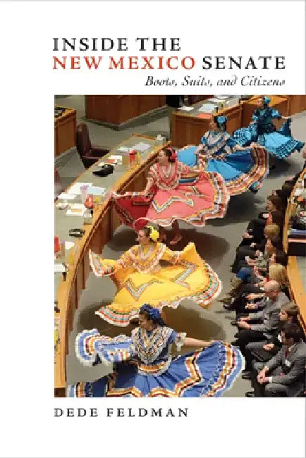 Inside the New Mexico Senate: Boots, Suits, and Citizens by Dede Feldman