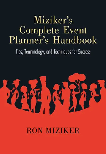 Miziker's Complete Event Planner's Handbook: Tips, Terminology, and Techniques for Success by Ron Miziker